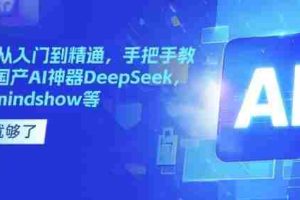 国产AI从入门到精通，手把手教你玩转国产AI神器DeepSeek，Kimi，mindshow等