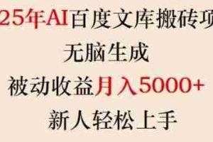 2025年AI百度文库搬砖项目，无脑生成，被动收益月入5k+，新人轻松上手