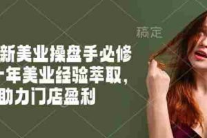 2025新美业操盘手必修课，十年美业经验萃取，助力门店盈利