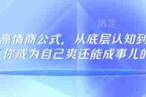 32个高情商公式，​从底层认知到行动，让你成为自己爽还能成事儿的人，133节完整版