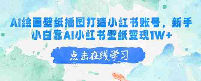 AI绘画壁纸插图打造小红书账号，新手小白靠AI小红书壁纸变现1W+