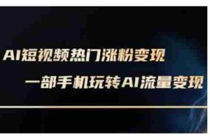 AI数字人制作短视频超级变现实操课，一部手机玩转短视频变现(更新2月)
