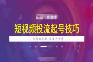 短视频投流起号技巧，短视频抖加技巧，布局短视频，流量不会停