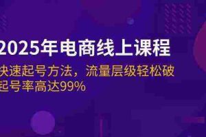 2025年电商线上课程：快速起号方法，流量层级轻松破，起号率高达99%