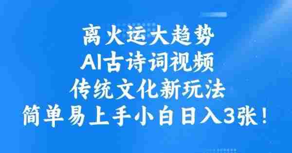 离火运大趋势,ai古诗词视频,传统文化新玩法,简单易上手小白日入3张