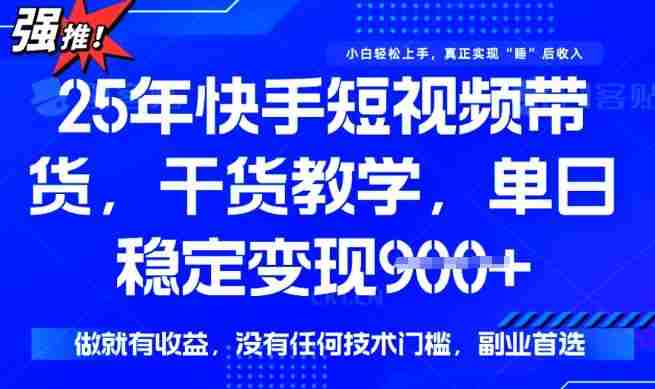 25年最新快手短视频带货,单日稳定变现900+,没有技术门槛,做就有收益【揭秘】