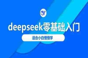deepseek零基础入门-deepseek教程2025，适合小白慢慢学