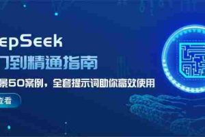 DeepSeek入门到精通指南，7大场景50案例，全套提示词助你高效使用