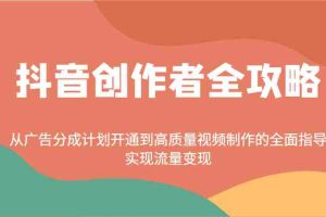 抖音创作者全攻略：从广告分成计划开通到高质量视频制作的全面指导，实现流量变现