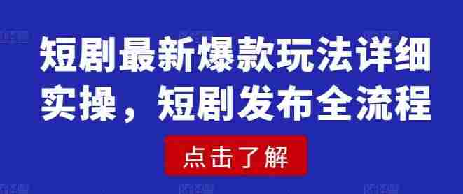 短剧最新爆款玩法详细实操,短剧发布全流程