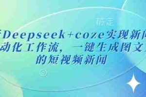 最新Deepseek+coze实现新闻播报自动化工作流，一键生成图文并茂的短视频新闻