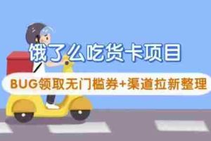 饿了么吃货卡项目_BUG领取无门槛券+渠道拉新整理