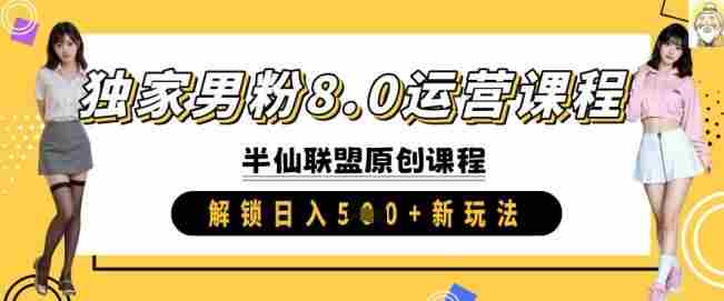独家男粉8.0运营课程，实操进阶，解锁日入 5张 新玩法