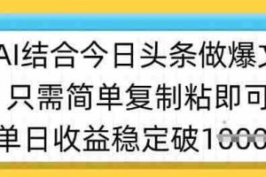 ai结合今日头条做半原创爆款视频，单日收益稳定多张，只需简单复制粘