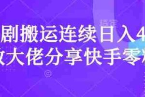 短剧搬运连续日入4位数大佬分享快手零粉爆单经验
