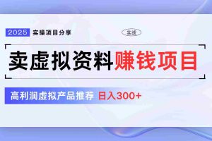 卖虚拟资料项目分享，推荐高利润虚拟产品，新手日入300+【5节系列课】
