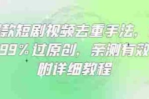 爆款短剧视频去重手法，让你99%过原创，亲测有效，附详细教程