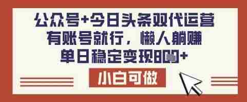 公众号+今日头条双代运营,有账号就行,单日稳定变现8张【揭秘】