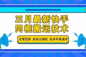 三月最新快手同框搬运技术，无需混剪 条条出爆款 安卓苹果通用