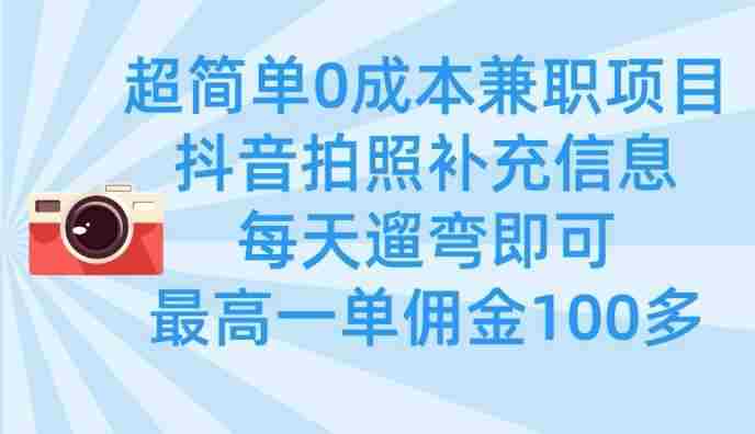 超简单0成本兼职项目,拍照补充信息,每天遛弯即可,最高一单佣金100多