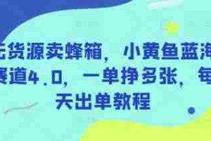 无货源卖蜂箱，小黄鱼蓝海赛道4.0，一单挣多张，每天出单教程