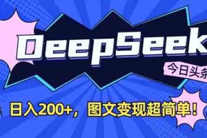 DeepSeek做今日头条图文，每天收益2张，图文变现超简单