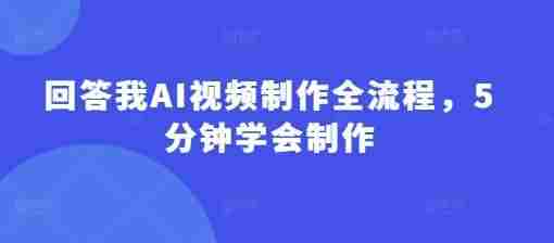 回答我AI视频制作全流程,5分钟学会制作