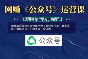 网创赛道公众号运营私密课【公众号注册、赛道选择、话题选择、引流变现】全流程