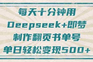每天十分钟，用Deepseek+即梦，制作翻页书单号，疯狂涨粉，单日轻松变现500+