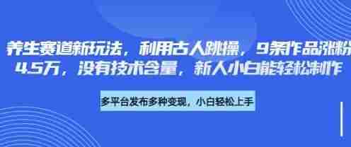 养生赛道新玩法,利用古人跳操,9条作品涨粉4.5W,没有技术含量,新人小白能轻松制作