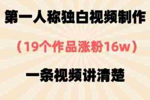 第一人称独白视频制作，19个作品涨粉16w，一条视频讲清楚