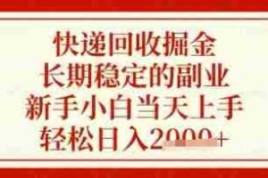 快递回收掘金项目，长期稳定的副业，新手小白当天上手，轻松日入数张【揭秘】