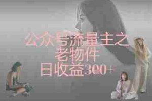 公众号流量主之老物件日收益300+