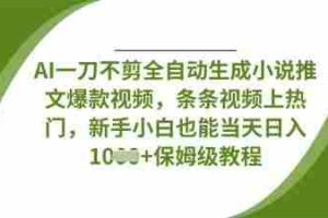 AI一刀不剪全自动生成小说推文爆款视频，条条视频上热门，新手小白也能当天日入数张