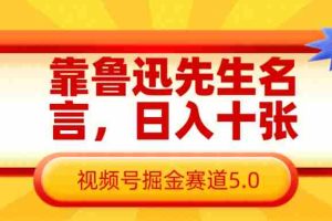 靠鲁迅先生名言，日入十张长期简单高效，视频号掘金赛道5.0