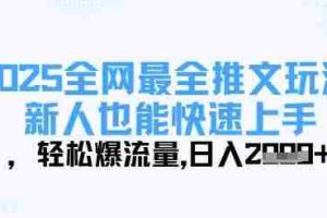 2025全网最全推文玩法，新人也能快速上手，轻松爆流量，日入多张