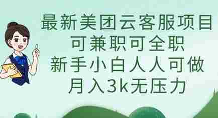 最新美团云客服项目,可兼职可全职,新手小白人人可做,月入3k无压力