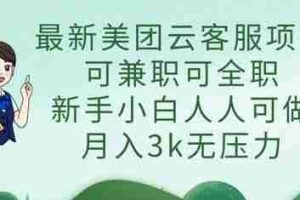 最新美团云客服项目，可兼职可全职，新手小白人人可做，月入3k无压力