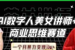 AI数字人美女讲师+商业思维赛道，一个月暴力变现过W+