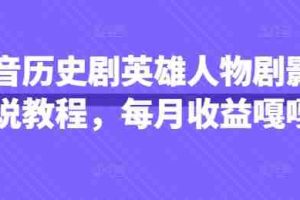 抖音历史剧英雄人物剧影视解说教程，每月收益嘎嘎香