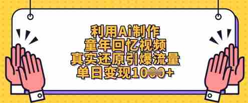 利用Ai制作童年回忆视频，真实还原引爆流量，单日变现数张