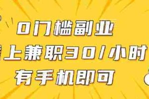 0门槛兼职副业，线上兼职30一小时，有部手机即可【揭秘】