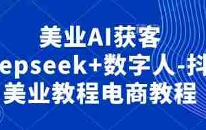 美业AI获客Deepseek+数字人-抖音美业教程电商教程