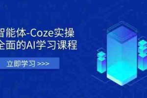 智能体-Coze实操：全面的AI学习课程，涵盖从理论基础到实战应用的全过程