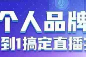 个人品牌：从0到1搞定直播实操，用直播为你的个人品牌赋能，六大实操板块，放大个人影响力