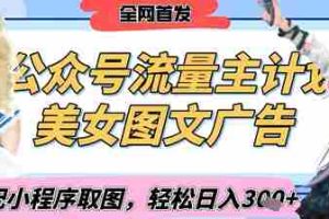 2025最新公众号美女图文流量主计划，搭配小程序取图轻松日入3张+(全网首发)