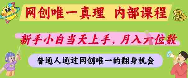 网创唯一真理，内部课程，新手小白当天上手，月入5位数，普通人通过网创唯一的机会【揭秘】