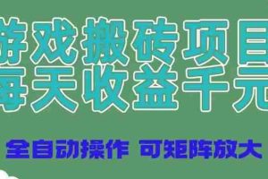 （14513期）游戏搬砖项目，每天收益千元，全自动操作可矩阵放大