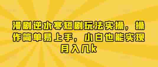 漫剧逆水寒短剧玩法实操，操作简单易上手，小白也能实现月入几k