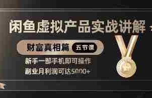 精品！闲鱼虚拟产品实战讲解，新手一部手机即可操作，副业月利润可达5k+